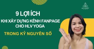 9 Lợi ích khi xây dựng kênh fanpage cho HLV Yoga trong kỷ nguyên số 